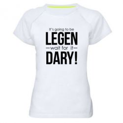 Женская футболка для спорта It's going to be LEGEN wait for it DARY!