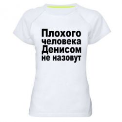 Жіноча футболка для спорту Плохого человека Денисом не назовут - PrintSalon