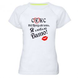 Женская футболка для спорта Секс не предлагать, я люблю Ваню! - PrintSalon