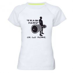 Жіноча футболка для спорту Train Hard or Go Home - PrintSalon