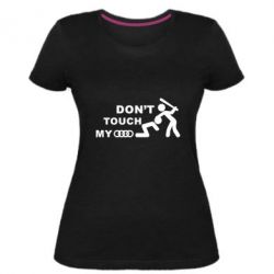 Женская премиум футболка DON'T TOUCH MY AUDI - PrintSalon