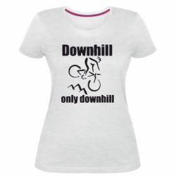 Женская премиум футболка Downhill,only downhill - PrintSalon