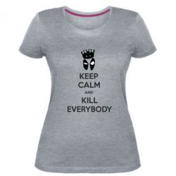 Женская премиум футболка KEEP CALM and KILL EVERYBODY - PrintSalon