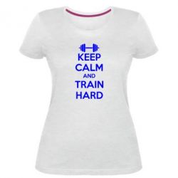 Жіноча преміум футболка KEEP CALM and TRAIN HARD - PrintSalon