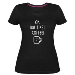 Женская премиум футболка Ok, but first coffee! - PrintSalon