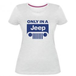 Женская премиум футболка Only in a Jeep - PrintSalon