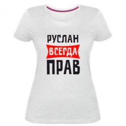 Женская премиум футболка Руслан всегда прав - PrintSalon