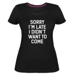 Жіноча преміум футболка Sorry I'm late i didn't want to come - PrintSalon
