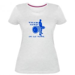 Жіноча преміум футболка Train Hard or Go Home - PrintSalon